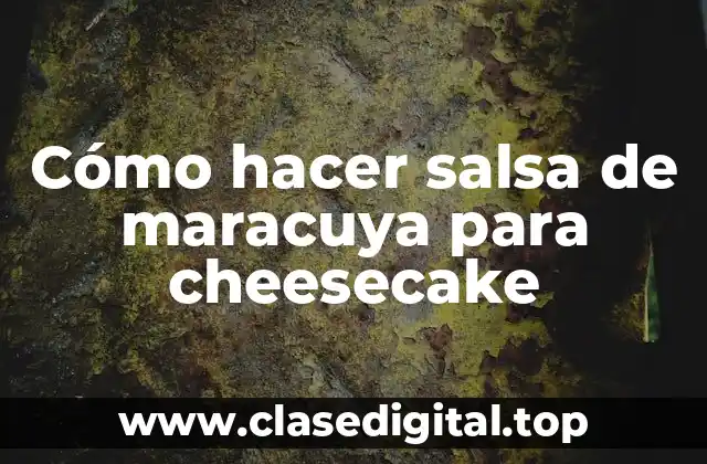 Cómo hacer salsa de maracuya para cheesecake
