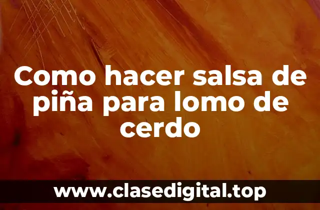 Como hacer salsa de piña para lomo de cerdo