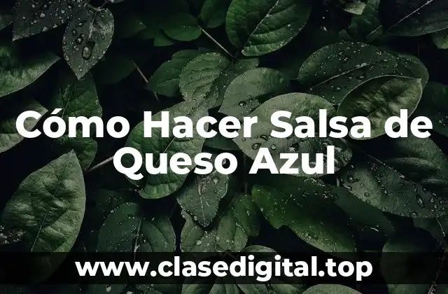 Cómo Hacer Salsa de Queso Azul