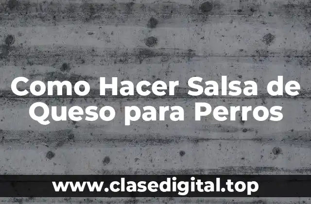 Como Hacer Salsa de Queso para Perros