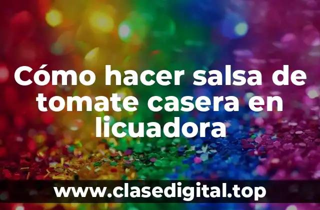 Cómo hacer salsa de tomate casera en licuadora