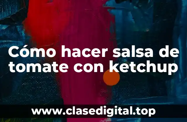 Cómo hacer salsa de tomate con ketchup
