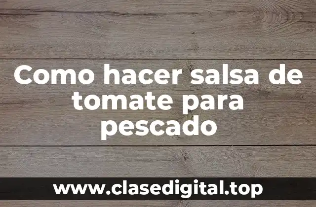 Como hacer salsa de tomate para pescado