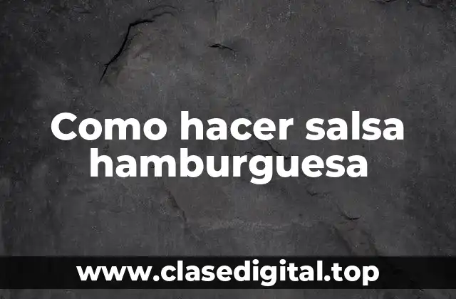 ¿Qué es la salsa hamburguesa y para qué sirve?