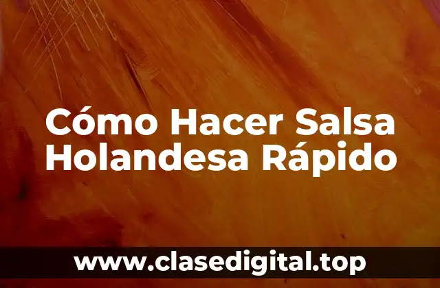 Cómo Hacer Salsa Holandesa Rápido