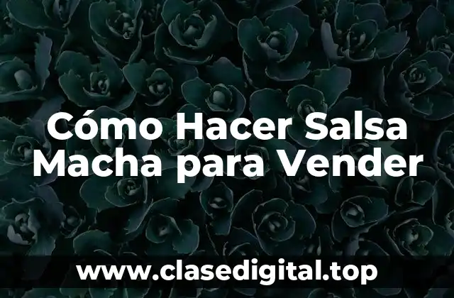 Cómo Hacer Salsa Macha para Vender