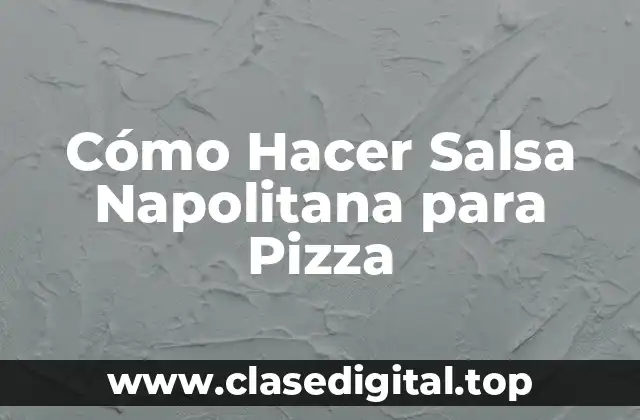 Cómo Hacer Salsa Napolitana para Pizza