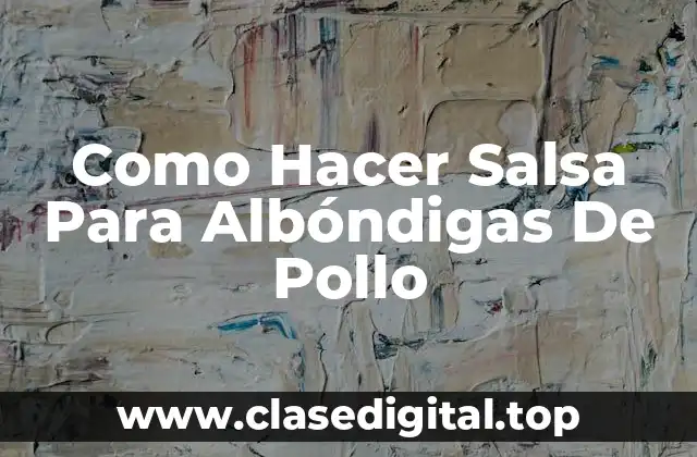 Como Hacer Salsa Para Albóndigas De Pollo