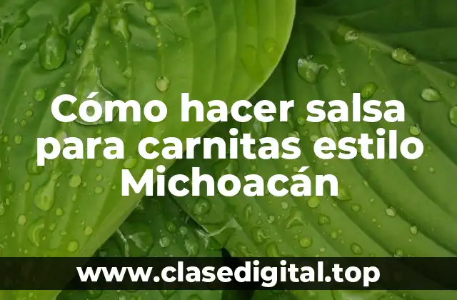 Cómo hacer salsa para carnitas estilo Michoacán