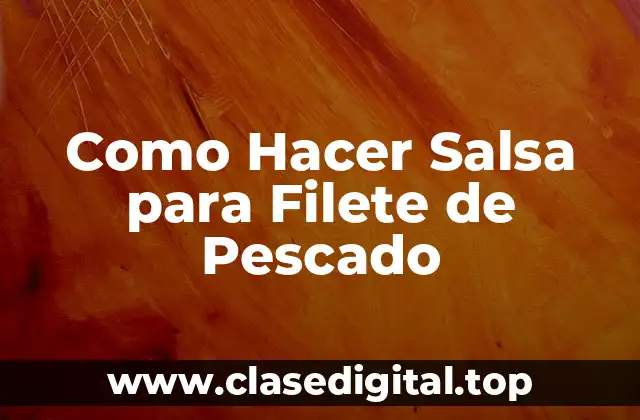 Como Hacer Salsa para Filete de Pescado