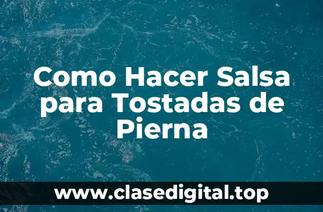 Como Hacer Salsa para Tostadas de Pierna