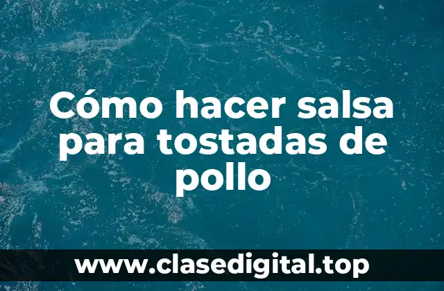 Cómo hacer salsa para tostadas de pollo