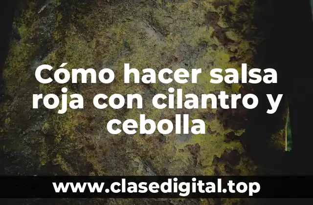 Cómo hacer salsa roja con cilantro y cebolla