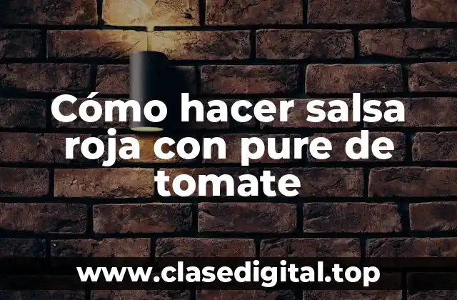 Cómo hacer salsa roja con pure de tomate