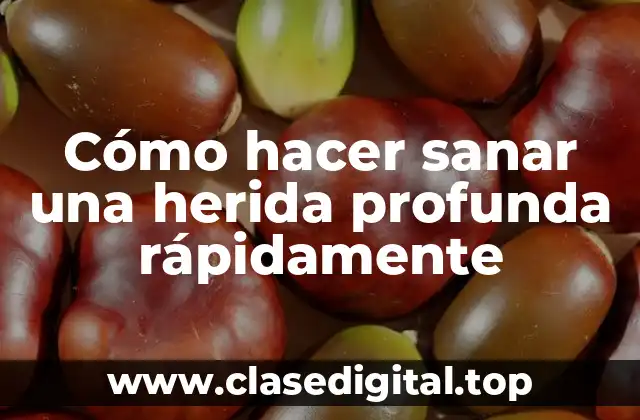 Cómo hacer sanar una herida profunda rápidamente