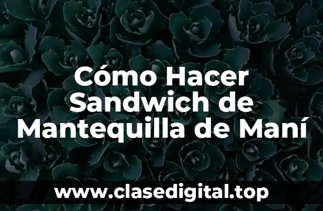 Cómo Hacer Sandwich de Mantequilla de Maní