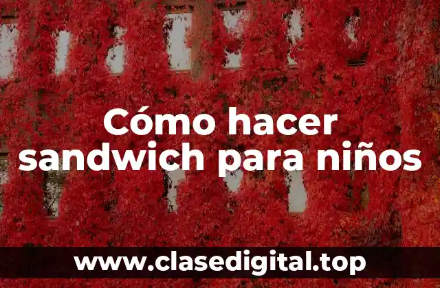 Cómo hacer sandwich para niños