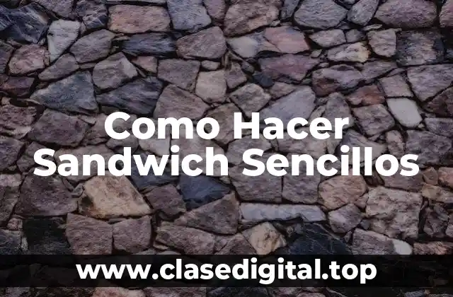 Como Hacer Sandwich Sencillos