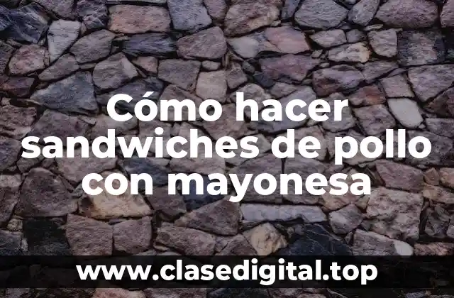 Cómo hacer sandwiches de pollo con mayonesa