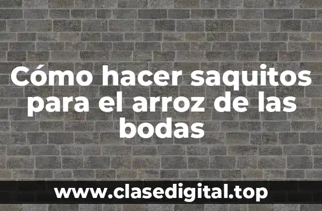 Cómo hacer saquitos para el arroz de las bodas