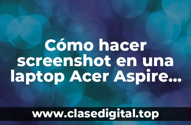 Cómo hacer screenshot en una laptop Acer Aspire ES 14