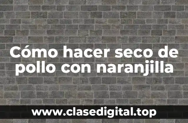 Cómo hacer seco de pollo con naranjilla