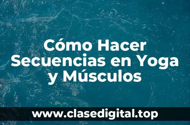 Cómo Hacer Secuencias en Yoga y Músculos