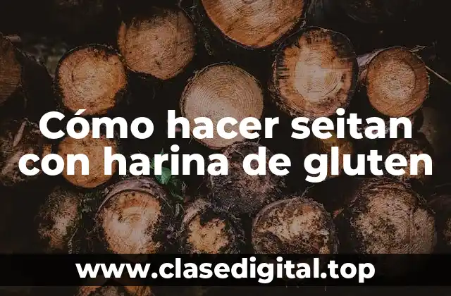 Cómo hacer seitan con harina de gluten