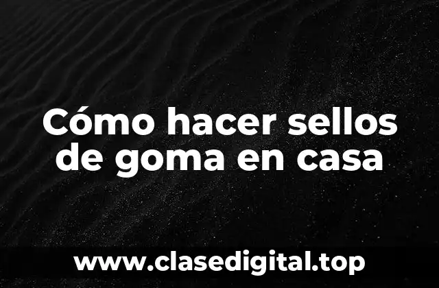 Cómo hacer sellos de goma en casa
