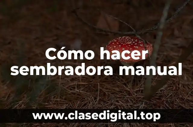 Cómo hacer sembradora manual
