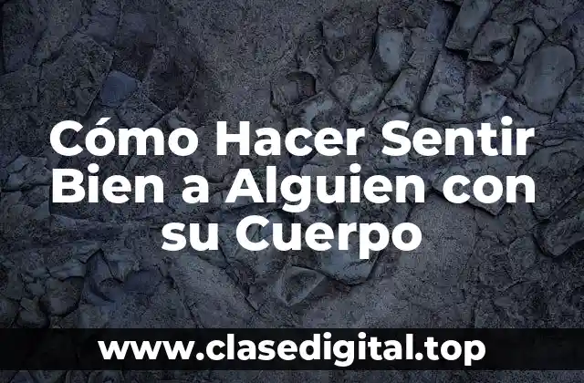 Cómo Hacer Sentir Bien a Alguien con su Cuerpo