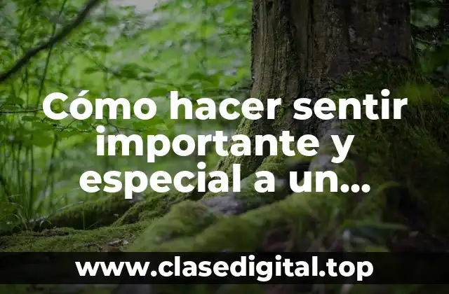 Cómo hacer sentir importante y especial a un hombre