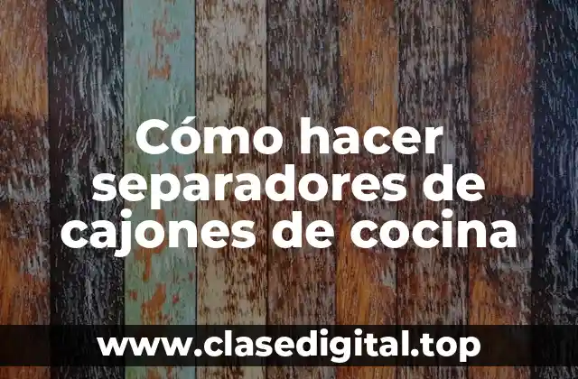 Cómo hacer separadores de cajones de cocina