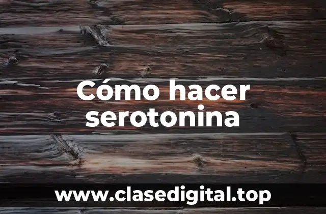 Cómo hacer serotonina