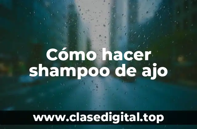 Cómo hacer shampoo de ajo