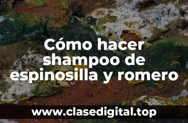 Cómo hacer shampoo de espinosilla y romero