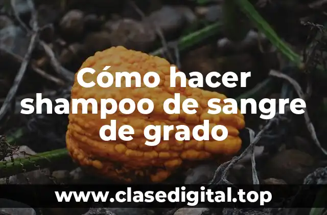 Cómo hacer shampoo de sangre de grado