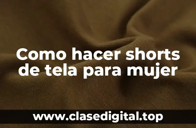 Como hacer shorts de tela para mujer