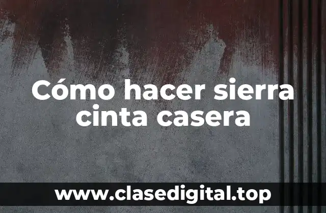 Cómo hacer sierra cinta casera