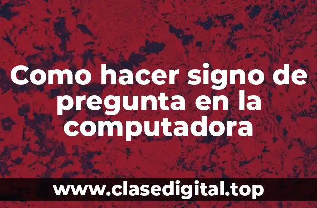 Como hacer signo de pregunta en la computadora