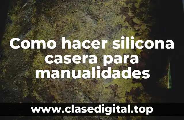 Como hacer silicona casera para manualidades