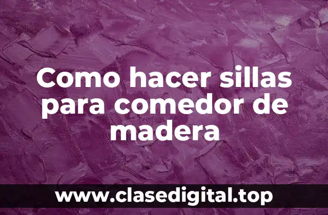 Como hacer sillas para comedor de madera