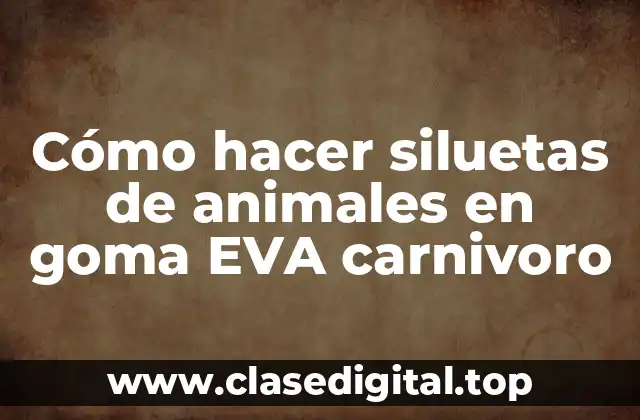 Cómo hacer siluetas de animales en goma EVA carnivoro