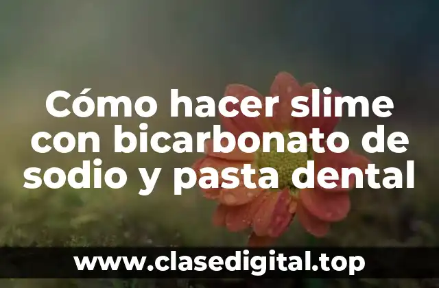 Cómo hacer slime con bicarbonato de sodio y pasta dental