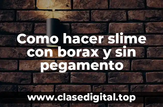 Como hacer slime con borax y sin pegamento