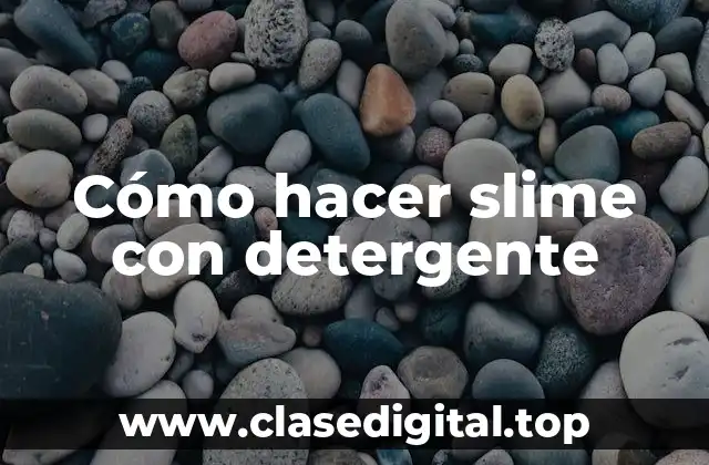 Cómo hacer slime con detergente