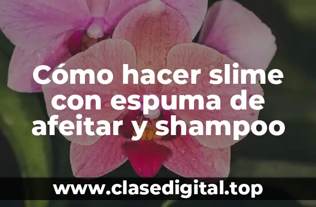 Cómo hacer slime con espuma de afeitar y shampoo