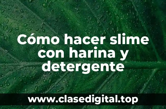 Cómo hacer slime con harina y detergente