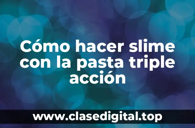 Cómo hacer slime con la pasta triple acción