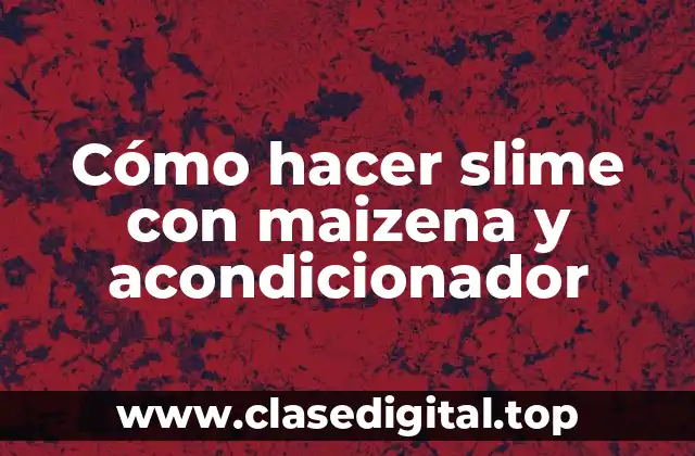 Cómo hacer slime con maizena y acondicionador